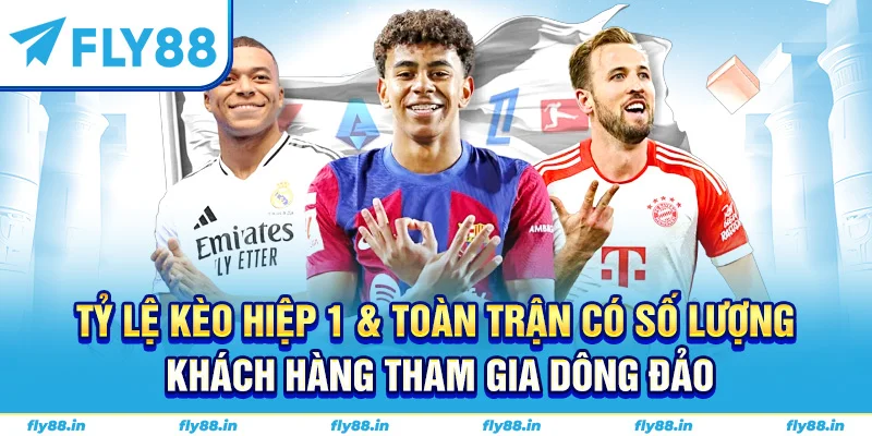 Tỷ lệ kèo hiệp 1 & toàn Trận có số lượng khách hàng tham gia dông đảo